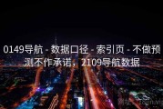 0149导航 - 数据口径 - 索引页 - 不做预测不作承诺，2109导航数据