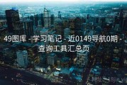 49图库 - 学习笔记 - 近0149导航0期 - 查询工具汇总页