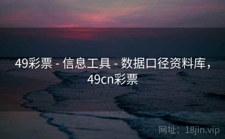 49彩票 - 信息工具 - 数据口径资料库,49cn彩票 49彩票 - 信息工具 - 数据口径资料库,49cn彩票