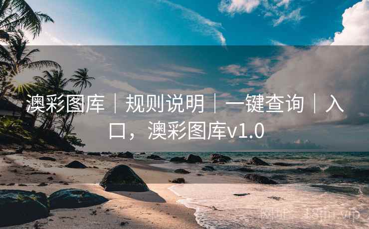 澳彩图库|规则说明|一键查询|入口,澳彩图库v1.0 澳彩图库|规则说明|一键查询|入口,澳彩图库v1.0