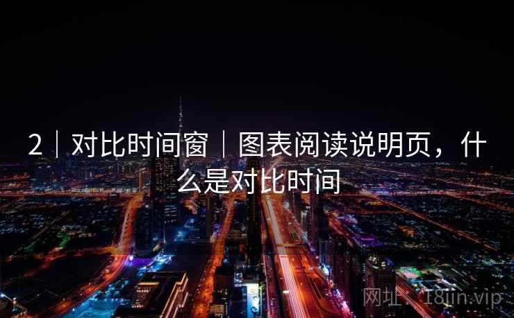 2|对比时间窗|图表阅读说明页,什么是对比时间 2|对比时间窗|图表阅读说明页,什么是对比时间
