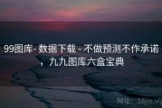 99图库- 数据下载 - 不做预测不作承诺，九九图库六盒宝典