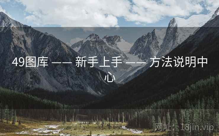 49图库 —— 新手上手 —— 方法说明中心