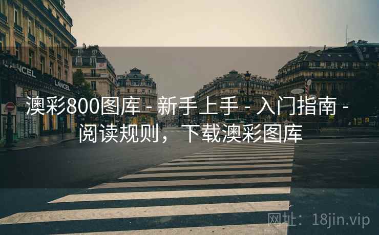 澳彩800图库 - 新手上手 - 入门指南 - 阅读规则，下载澳彩图库