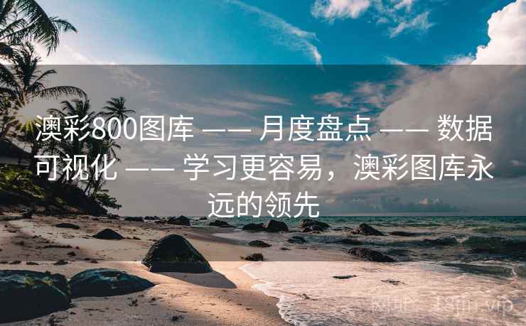 澳彩800图库 —— 月度盘点 —— 数据可视化 —— 学习更容易,澳彩图库永远的领先 澳彩800图库 —— 月度盘点 —— 数据可视化 —— 学习更容易,澳彩图库永远的领先